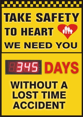 TAKE SAFETY TO HEART WE NEED YOU. DAYS WITHOUT LOST TIME ACCIDENT - DIGITAL SCOREBOARD