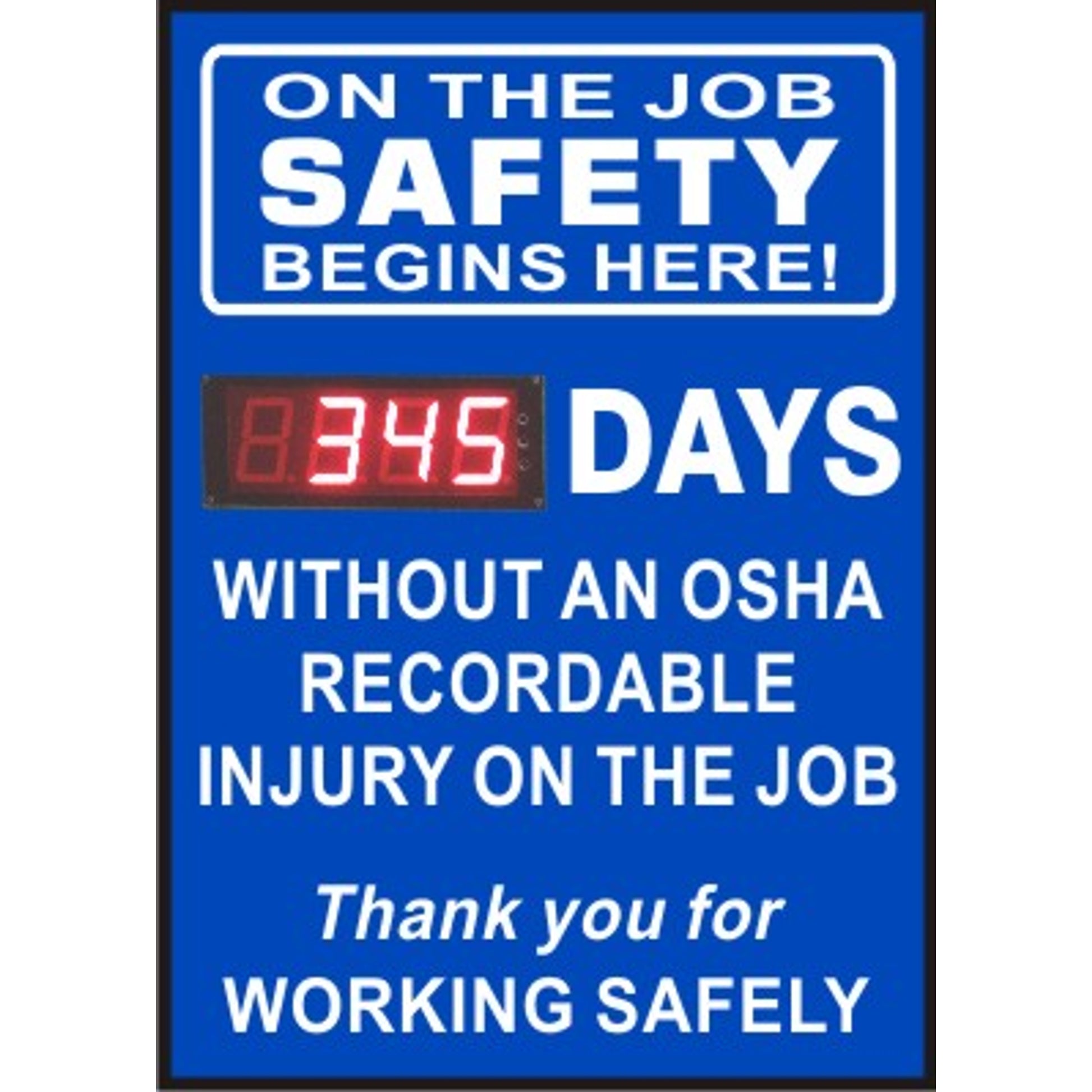 ON THE JOB SAFETY BEGINS HERE.  DAYS WITHOUT AN OSHA RECORDABLE INJURY ON THE JOB - DIGITAL SCOREBOARD - ON THE JOB SAFETY BEGINS HERE.  DAYS WITHOUT AN OSHA RECORDABLE INJURY ON THE JOB - DIGITAL SCOREBOARD, 28X20, Sintra