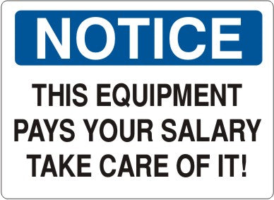 THIS EQUIPMENT PAYS YOUR SALARY TAKE CARE OF IT - NOTICE SIGN