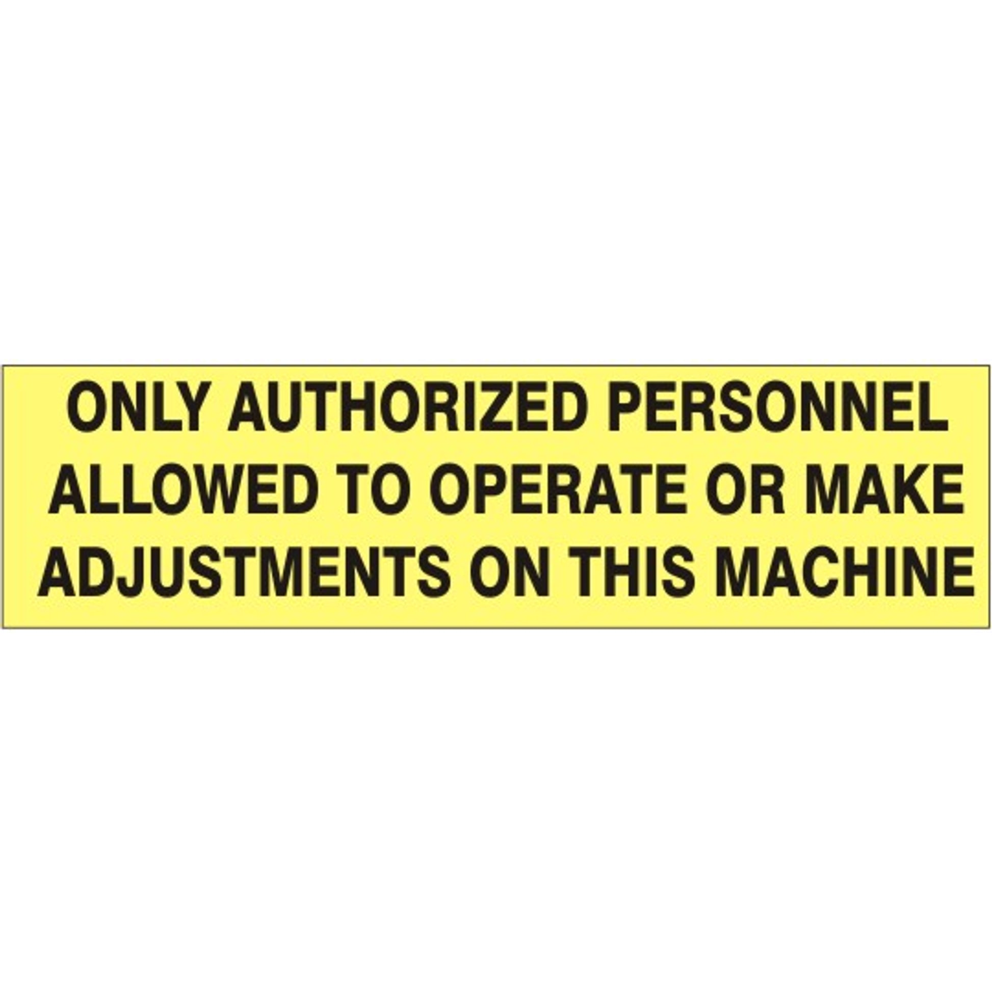 ONLY AUTHORIZED PERSONNEL ALLOWED TO OPERATE OR MAKE ADJUSTMENTS ON THIS MACHINE PRESSURE SENSITIVE DECAL - ONLY AUTHORIZED PERSONNEL ALLOWED TO OPERATE OR MAKE ADJUSTMENTS ON THIS MACHINE PRESSURE SENSITIVE DECAL, 2.25x9, Adhesive Vinyl