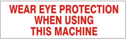 WEAR EYE PROTECTION  WHEN USING THIS MACHINE PRESSURE SENSITIVE DECAL - WEAR EYE PROTECTION  WHEN USING THIS MACHINE PRESSURE SENSITIVE DECAL, 2.25x9, Adhesive Vinyl