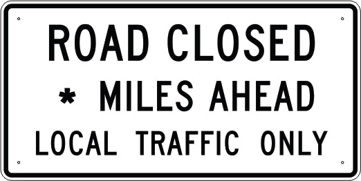 ROAD CLOSED SPECIFY MILES MILES AHEAD LOCAL TRAFFIC ONLY - REGULATORY TRAFFIC SIGN - ROAD CLOSED SPECIFY MILES MILES AHEAD LOCAL TRAFFIC ONLY - REGULATORY TRAFFIC SIGN, 30X60, Aluminum (.080) EGP Reflective