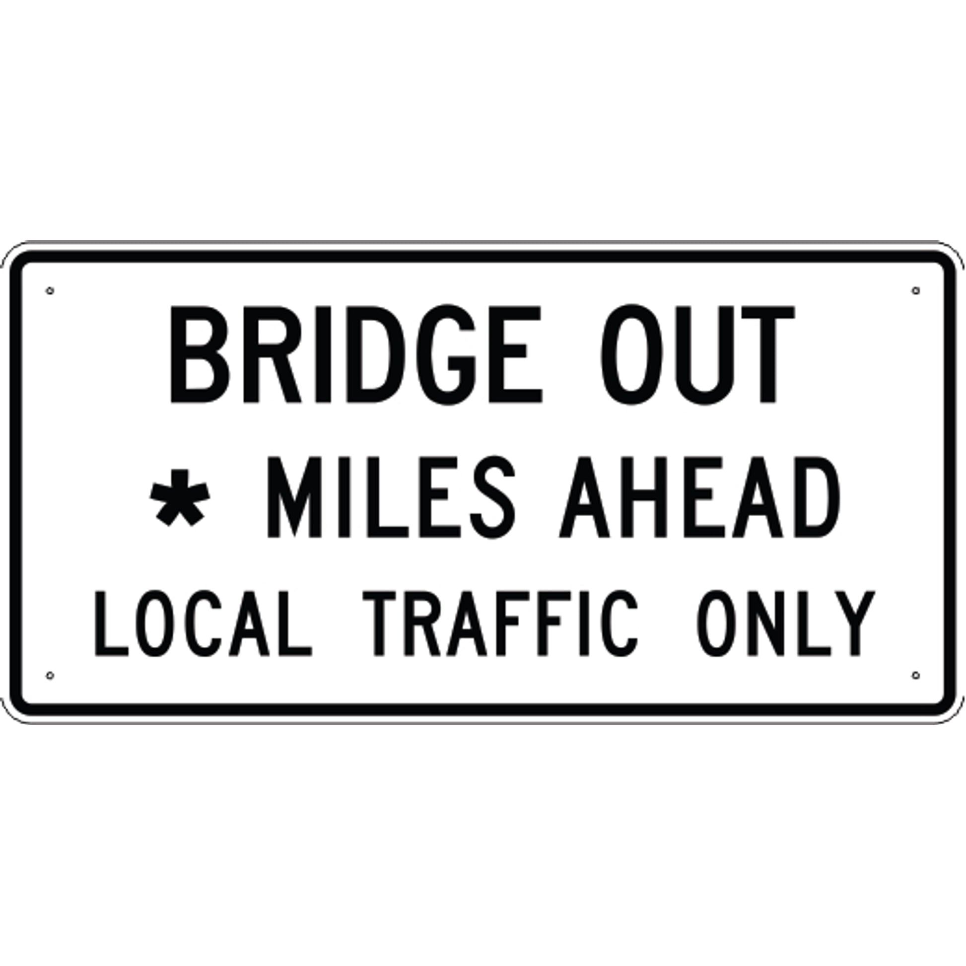 BRIDGE OUT SPECIFY MILES MILES AHEAD LOCAL TRAFFIC ONLY - REGULATORY TRAFFIC SIGN - BRIDGE OUT SPECIFY MILES MILES AHEAD LOCAL TRAFFIC ONLY - REGULATORY TRAFFIC SIGN, 30X60, Aluminum (.080) EGP Reflective