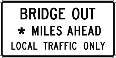 BRIDGE OUT SPECIFY MILES MILES AHEAD LOCAL TRAFFIC ONLY - REGULATORY TRAFFIC SIGN