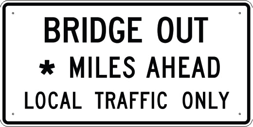 BRIDGE OUT SPECIFY MILES MILES AHEAD LOCAL TRAFFIC ONLY - REGULATORY TRAFFIC SIGN - BRIDGE OUT SPECIFY MILES MILES AHEAD LOCAL TRAFFIC ONLY - REGULATORY TRAFFIC SIGN, 30X60, Aluminum (.080) EGP Reflective