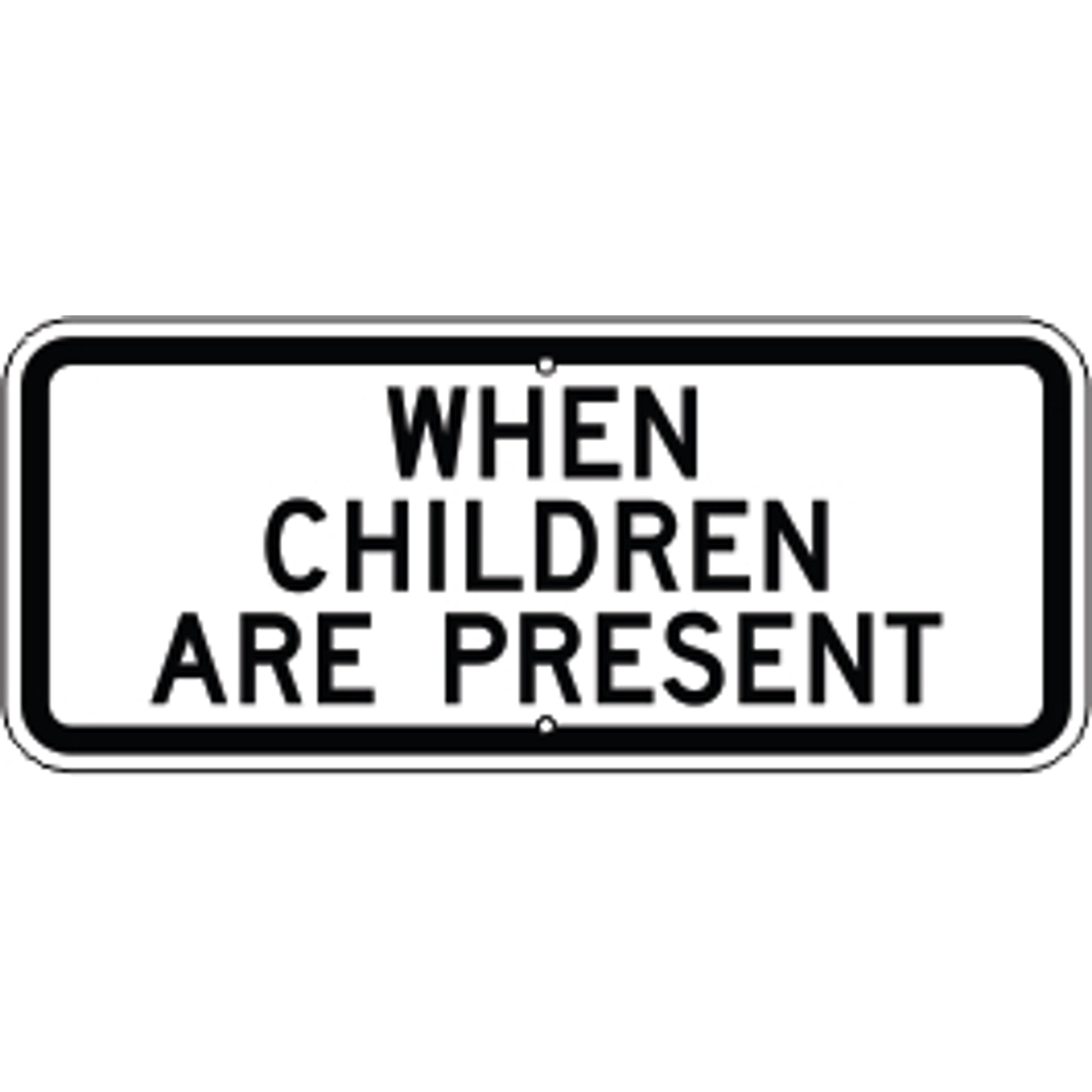 WHEN CHILDREN ARE PRESENT - SCHOOL ZONE SIGN - WHEN CHILDREN ARE PRESENT - SCHOOL ZONE SIGN, 10X24,