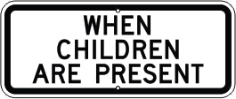 WHEN CHILDREN ARE PRESENT - SCHOOL ZONE SIGN