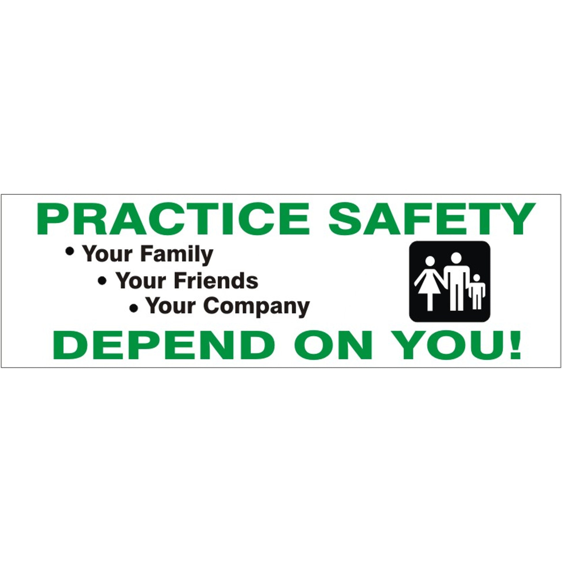 PRACTICE SAFETY YOUR FAMILY YOUR FRIENDS YOUR COMPANY DEPEND ON - PRACTICE SAFETY YOUR FAMILY YOUR FRIENDS YOUR COMPANY DEPEND ON, 48x120, Banner