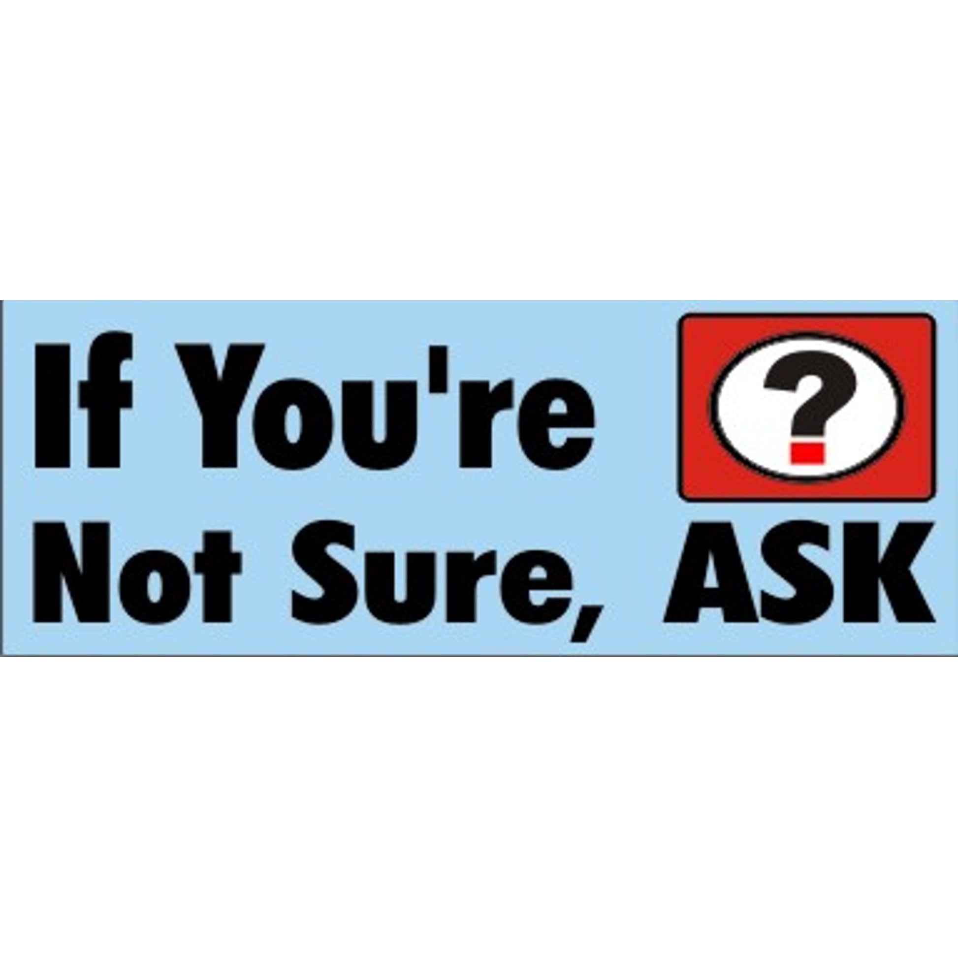 IF YOU’RE NOT SURE  ASK QUESTION MARK SYMBOL - REINFORCED WHITE - IF YOU’RE NOT SURE  ASK QUESTION MARK SYMBOL - REINFORCED WHITE, 48x120, Banner